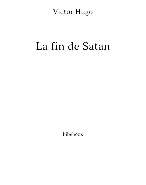 Oeuvres Inedites de Victor Hugo. Vol 1 la Fin de Satan