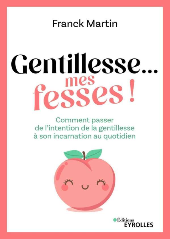 Gentillesse... mes fesses ! (French Edition)