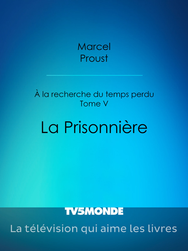 A la recherche du temps perdu - Tome V - La Prisonnière