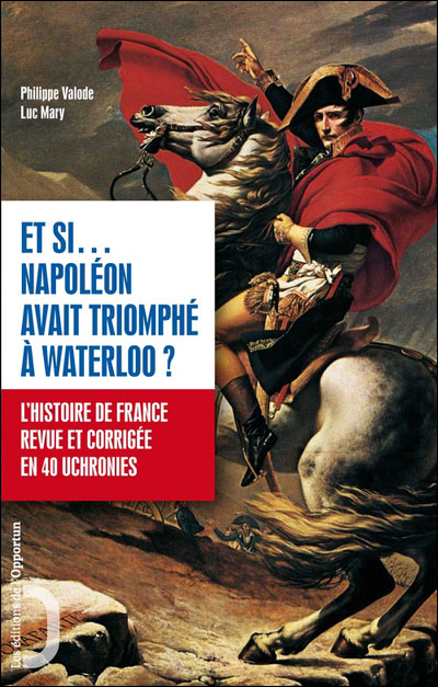 Et si… Napoléon avait triomphé à Waterloo ?