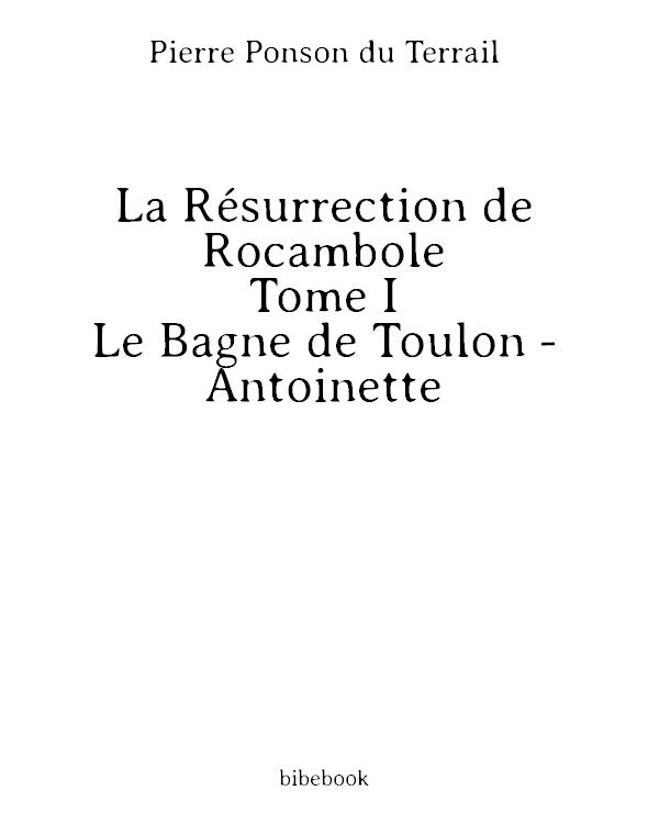 La Résurrection de Rocambole - Tome I - Le Bagne de Toulon - Antoinette
