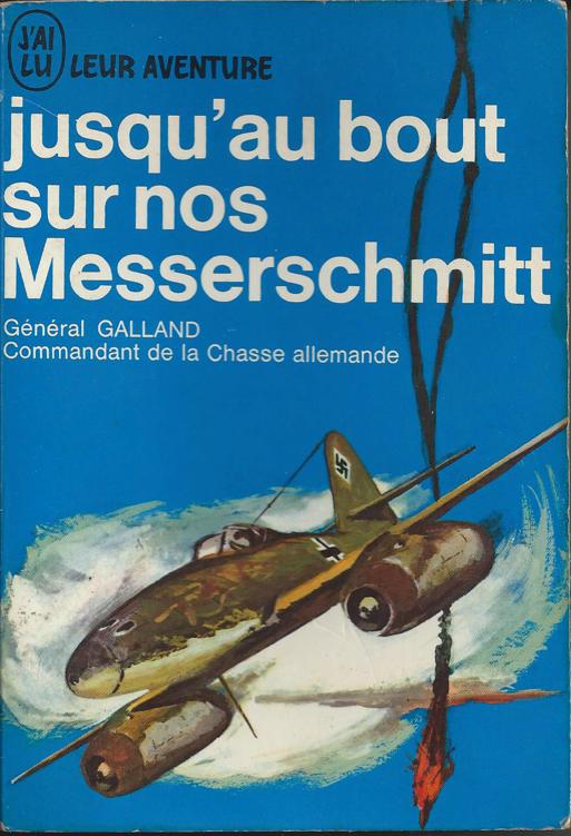 Jusqu'au bout sur nos Messerschmitt - Général Galland