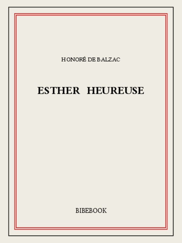 Splendeurs et misères des courtisanes: Esther heureuse. A combien l'amour revient aux vieillards. Où mènent les mauvais chemins