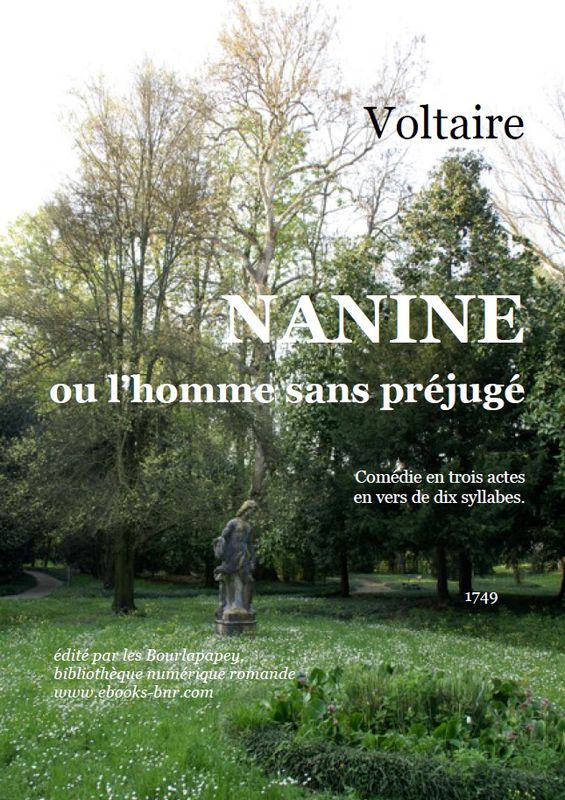Nanine, Ou Le Préjugé Vaincu, Comédie en Trois Actes, en Vers De Dix Syllabes: Par M. De Voltaire; Représentée ... 1749. Nouvelle Édition