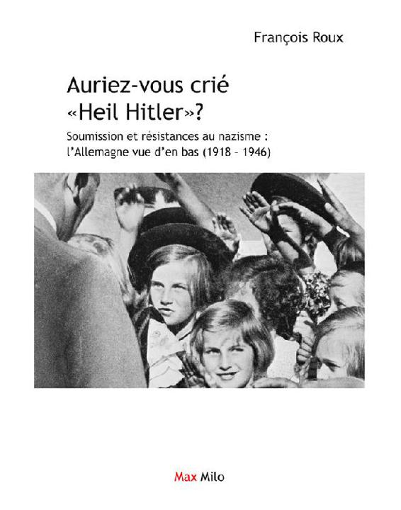 Auriez-Vous Crié Heil Hitler - François Roux