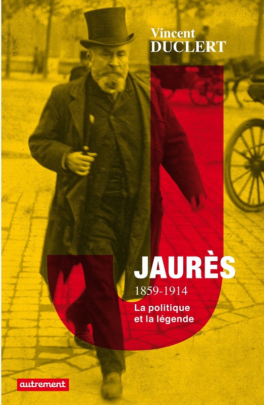 Jaurès 1859-1914 - La Politique et la Légende