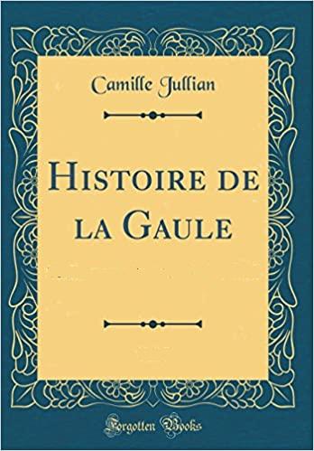 Histoire de la Gaule - Camille Jullian