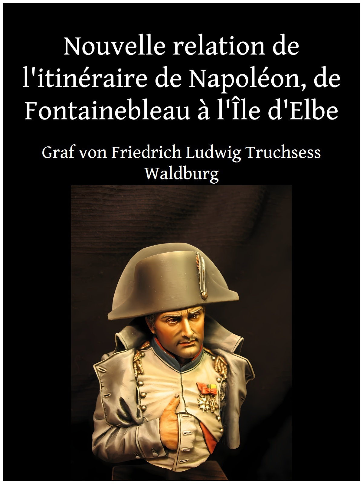 Nouvelle relation de l'itinéraire de Napoléon, de Fontainebleau à l'Île d'Elbe
