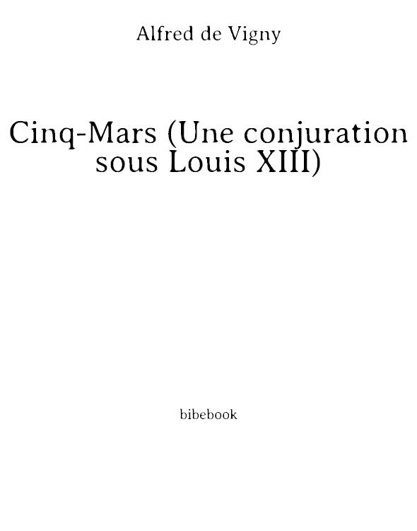 Cinq-Mars, Ou Une Conjuration Sous Louis XIII. Edition 4