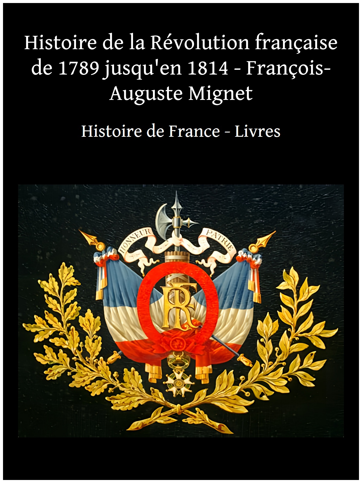 Histoire de la Révolution française de 1789 jusqu'en 1814 - François-Auguste Mignet
