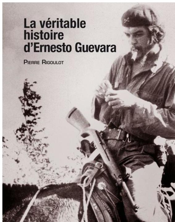 La véritable histoire d'Ernesto Guevara - Pierre Rigoulot