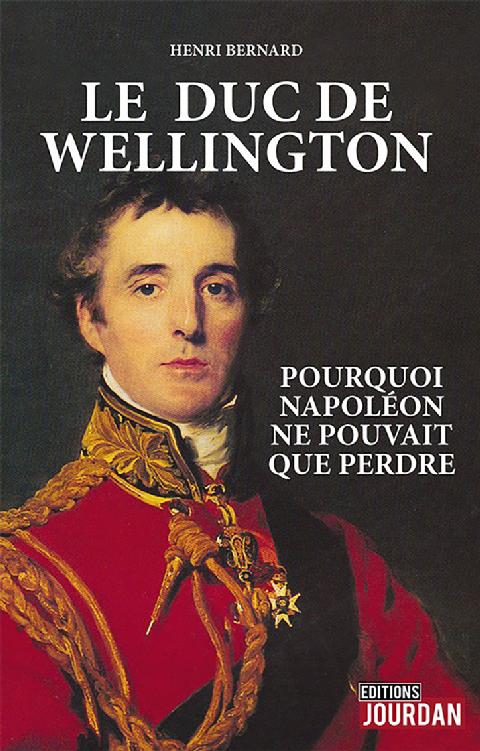 Le duc de Wellington - Pourquoi Napoléon ne pouvait que perdre