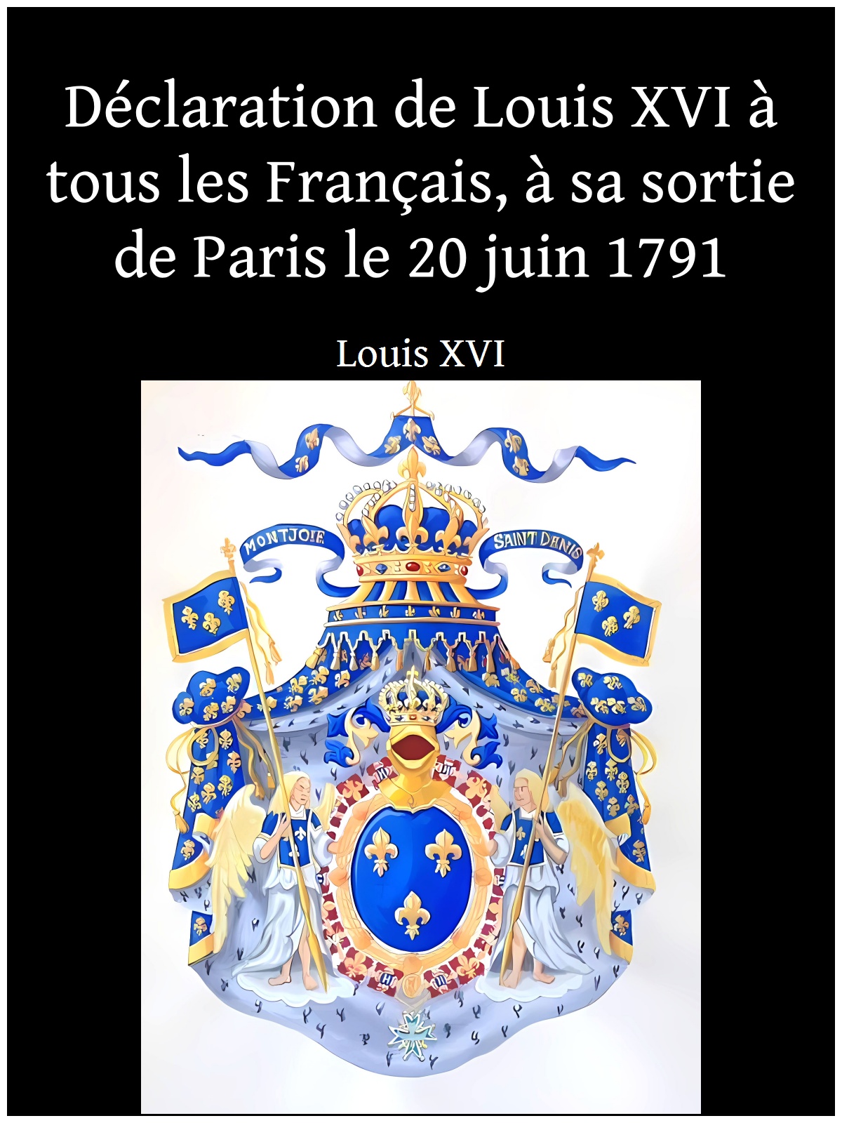 Déclaration de Louis XVI à tous les Français, à sa sortie de Paris le 20 juin 1791