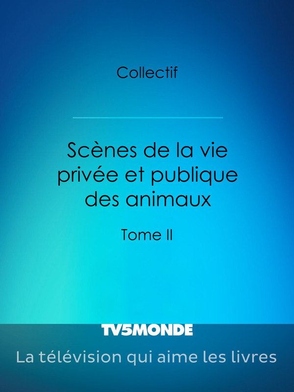 Scènes de la vie privée et publique des animaux - Tome II