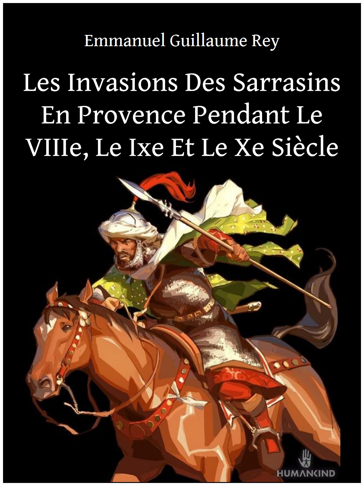 Les Invasions Des Sarrasins En Provence Pendant Le VIIIe, Le Ixe Et Le Xe Siècle