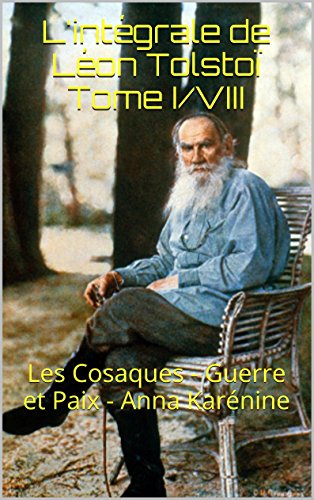 L'intégrale de Léon Tolstoï Tome I/VIII: Les Cosaques - Guerre et Paix - Anna Karénine (French Edition)