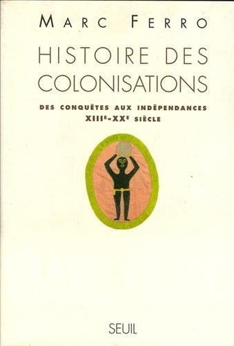 Histoire des colonisations: Des conquetes aux independances, XIIIe-XXe siecle