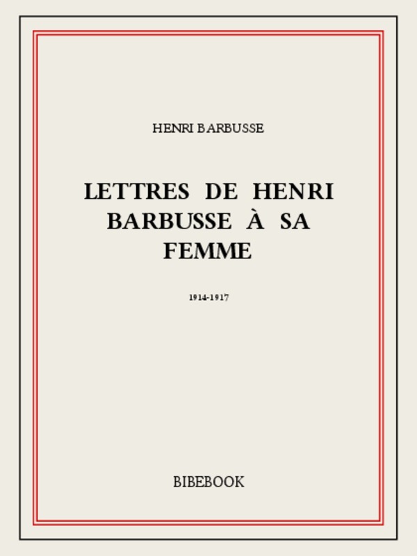Lettres de Henri Barbusse à sa femme, 1914-1917