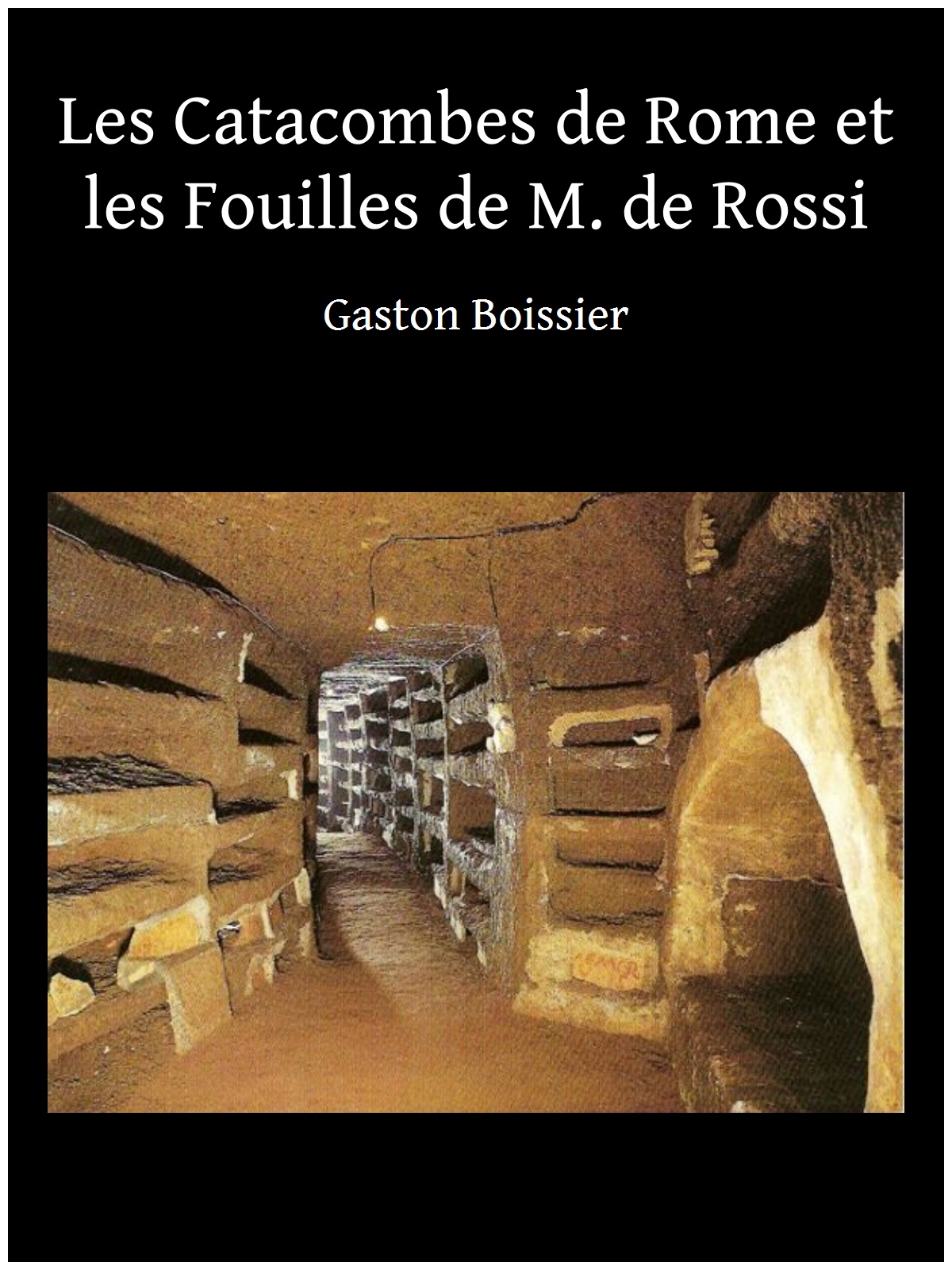Les Catacombes de Rome et les Fouilles de M. de Rossi
