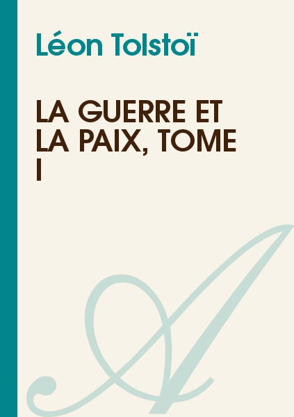 La Guerre et la Paix, Tome I