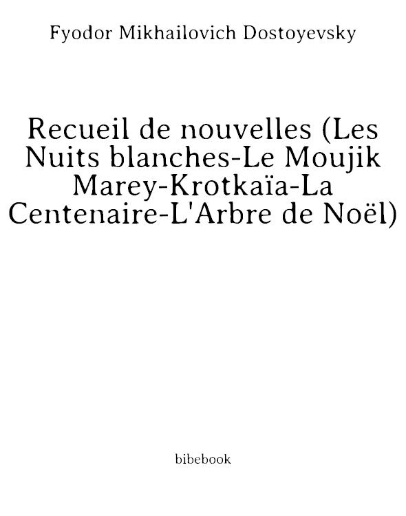 Recueil de nouvelles (Les Nuits blanches-Le Moujik Marey-Krotkaïa-La Centenaire-L'Arbre de Noël)