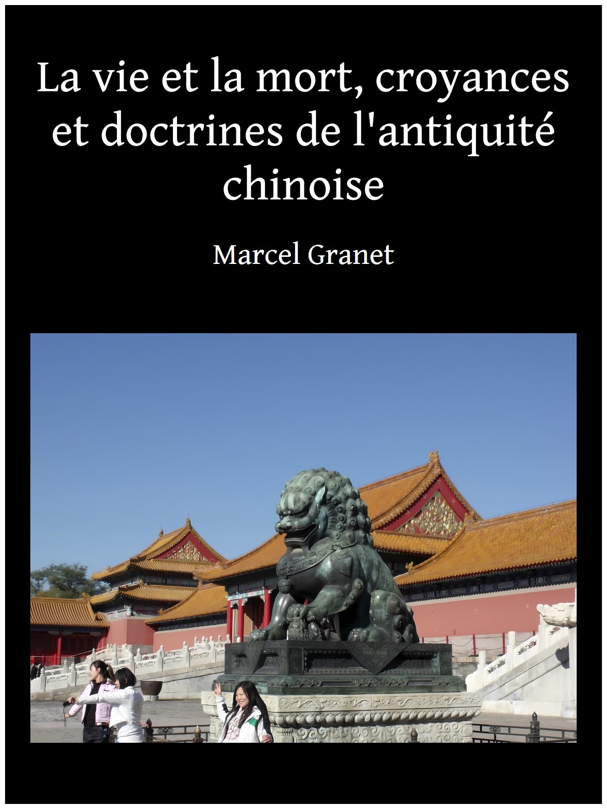 La vie et la mort, croyances et doctrines de l'antiquité chinoise