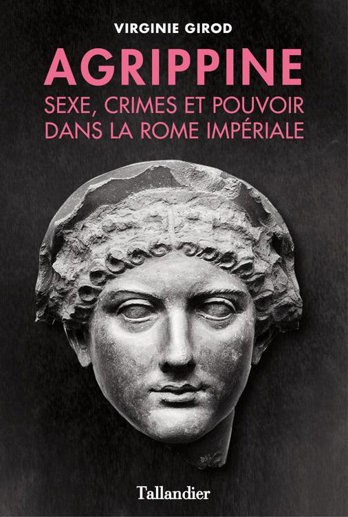 Agrippine, sexe, crimes et pouvoir dans la Rome Impériale