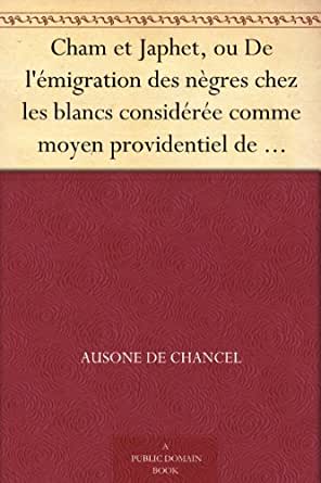 Cham et Japhet, ou De l'émigration des nègres chez les blancs considérée comme moyen providentiel de régénérer la race nègre et de civiliser l'Afrique intérieure