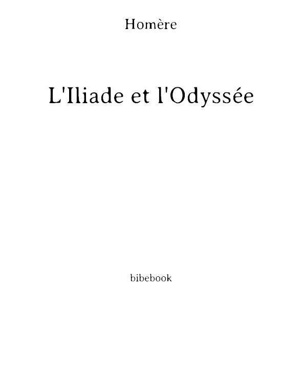L'Iliade et l'Odyssée: le récit de la guerre de Troie et des fabuleuses aventures d'Ulysse