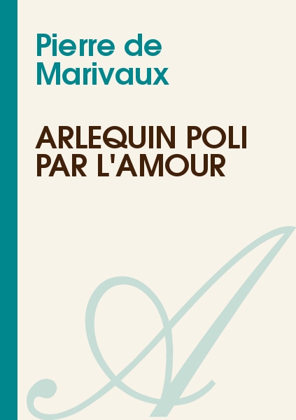 Arlequin Poli Par L'Amour: Comedie