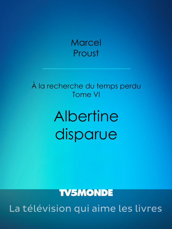 A la recherche du temps perdu - Tome VI - Albertine disparue