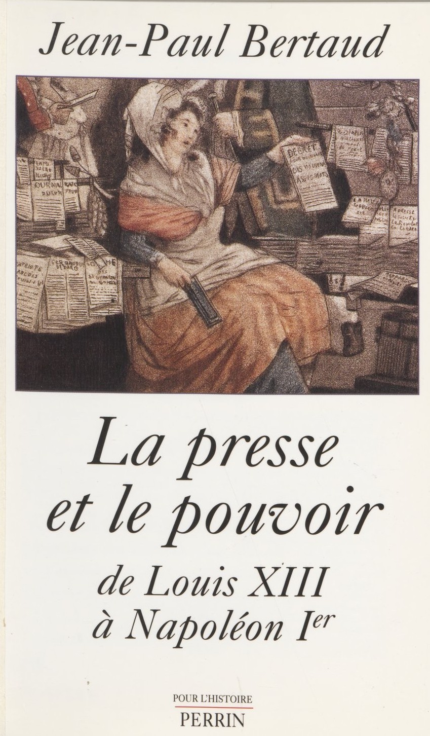 La presse et le pouvoir de Louis XIII à Napoléon 1er