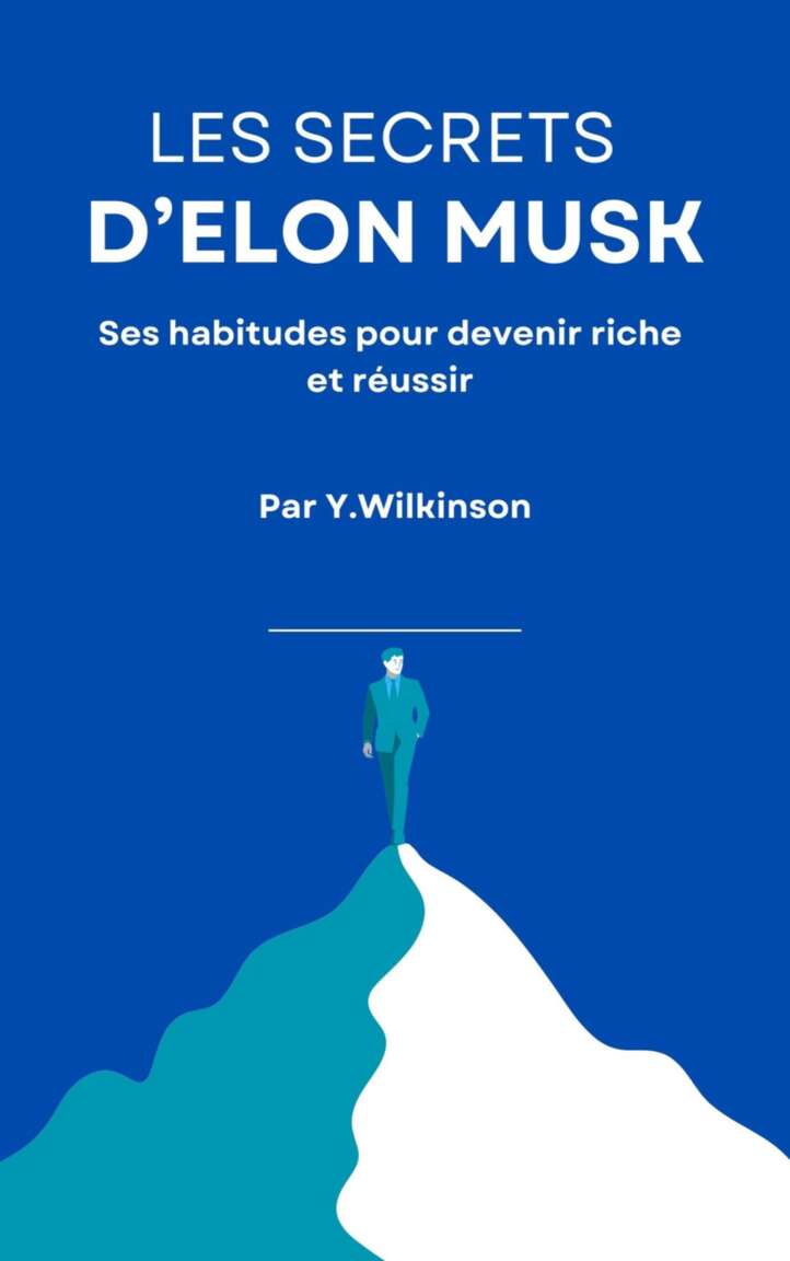 Les Secrets d'Elon Musk : Ses Habitudes pour Devenir Riche et Réussir (French Edition)