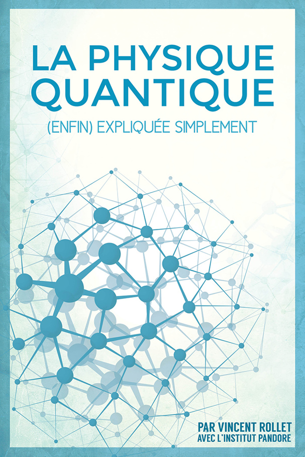 La Physique Quantique (enfin) expliquée simplement