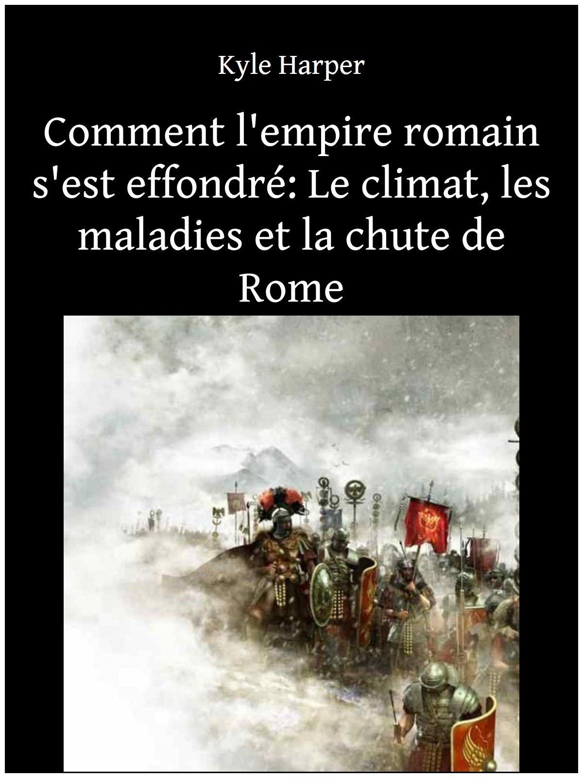 Comment l'empire romain s'est effondré: Le climat, les maladies et la chute de Rome