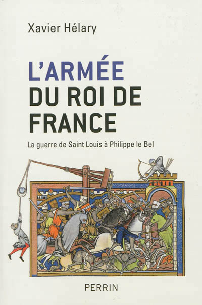 L’armée du roi de France - La guerre de Saint Louis à Philippe le Bel