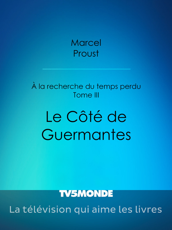 A la recherche du temps perdu - Tome III - Le Côté de Guermantes