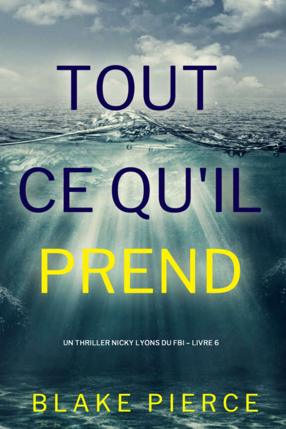 Tout ce qu’il prend (Un thriller Nicky Lyons du FBI – Livre 6) (French Edition)