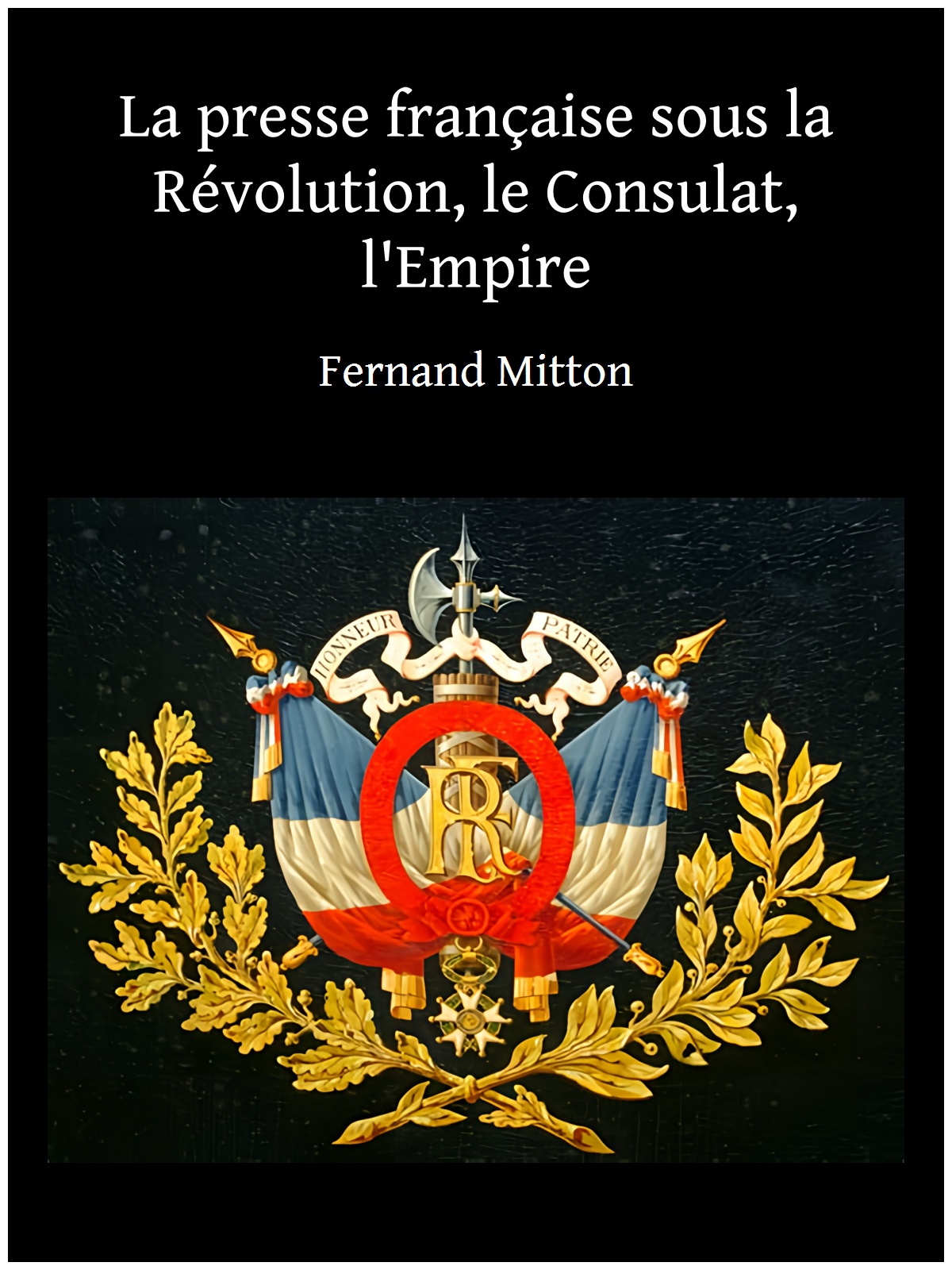 La presse française sous la Révolution, le Consulat, l'Empire