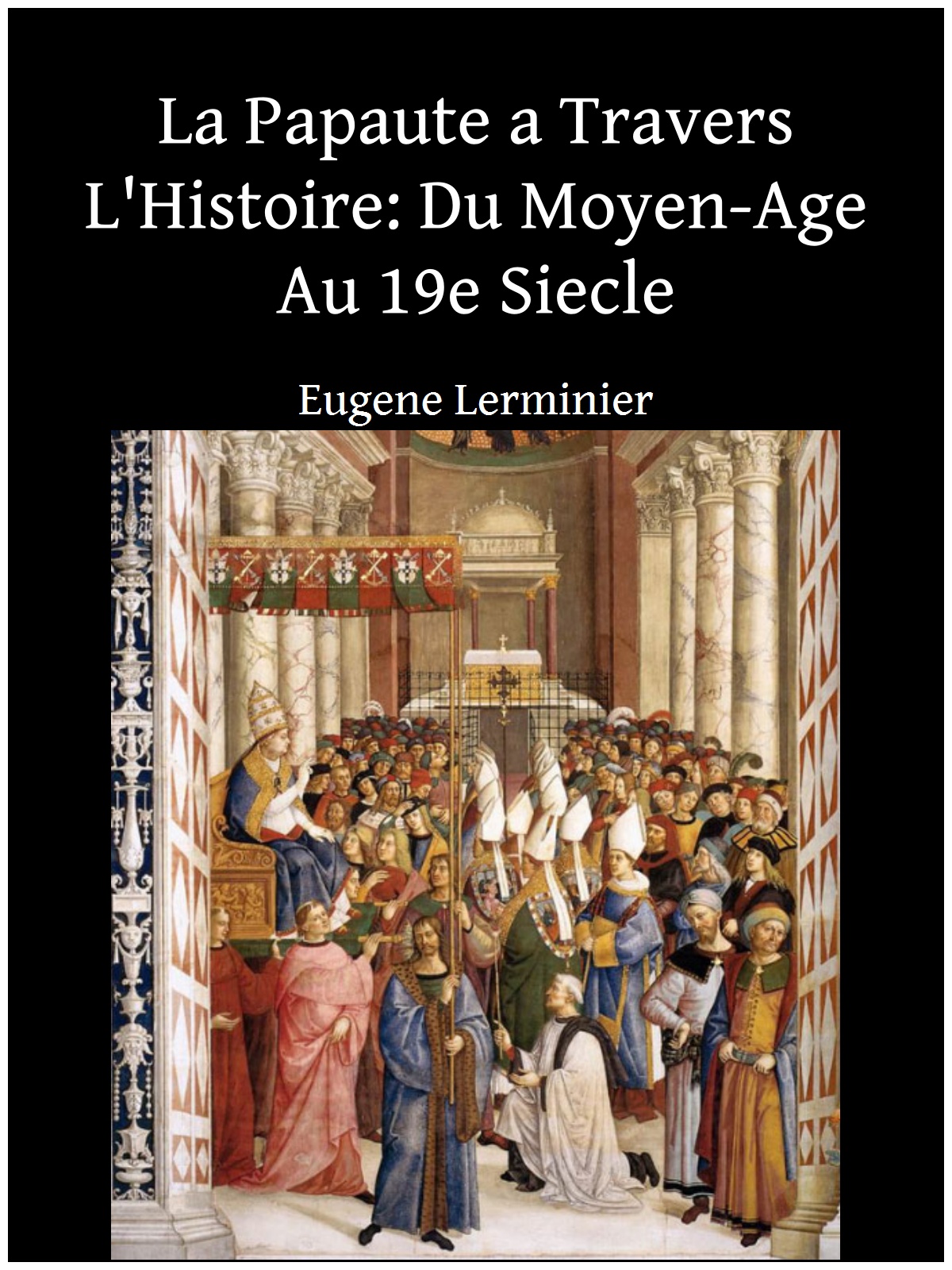 La Papaute a Travers L'Histoire: Du Moyen-Age Au 19e Siecle