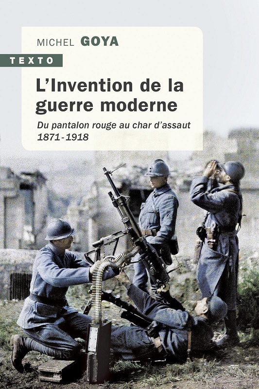 L'Invention de la Guerre Moderne - Du Pantalon Rouge Au Char d'Assaut 1871-1918