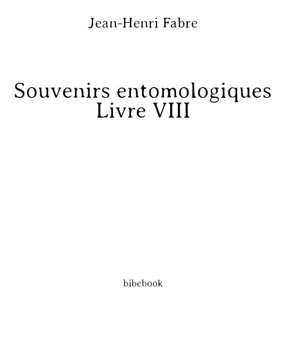 Souvenirs entomologiques - Livre VIII