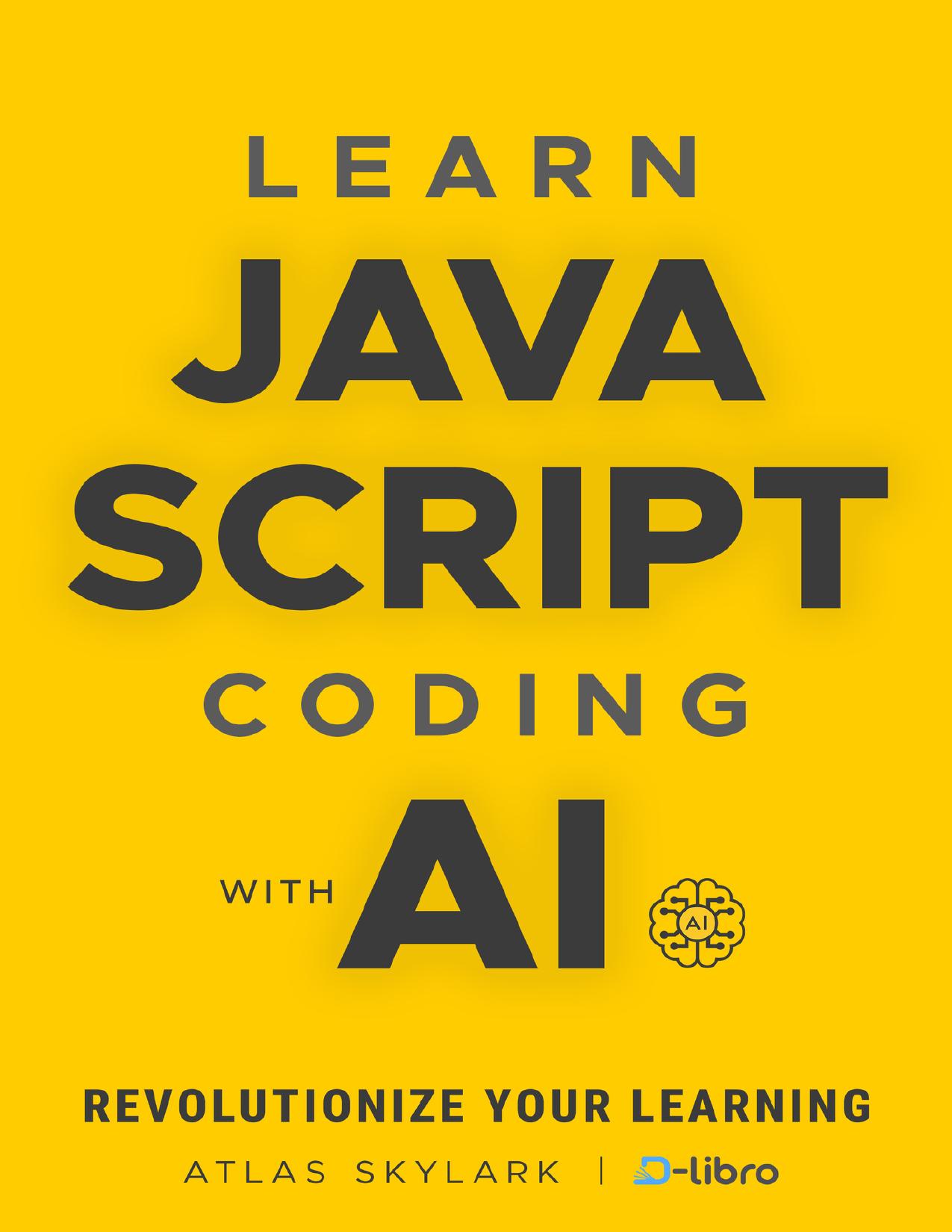 Learn JavaScript Coding with AI: Revolutionize Your Learning with ChatGPT in This Beginner's JavaScript Book (Digital Skill Development Series by D-Libro (2025))